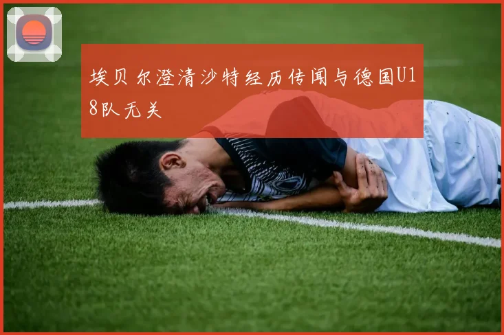 埃贝尔澄清沙特经历传闻与德国U18队无关